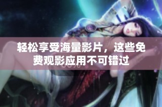轻松享受海量影片，这些免费观影应用不可错过