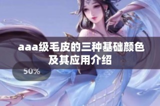  aaa级毛皮的三种基础颜色及其应用介绍