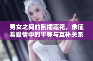 男女之间的倒插莲花，象征着爱情中的平等与互补关系