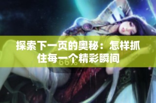 探索下一页的奥秘：怎样抓住每一个精彩瞬间