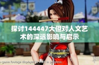 探讨144447大但对人文艺术的深远影响与启示