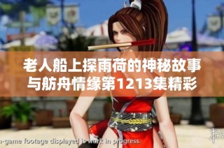老人船上探雨荷的神秘故事与舫舟情缘第1213集精彩回顾