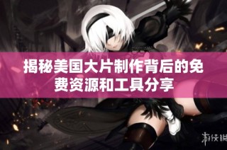 揭秘美国大片制作背后的免费资源和工具分享