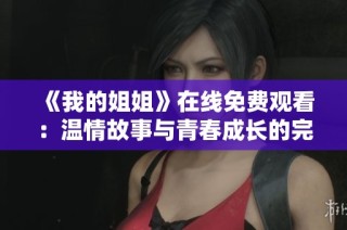 《我的姐姐》在线免费观看：温情故事与青春成长的完美结合