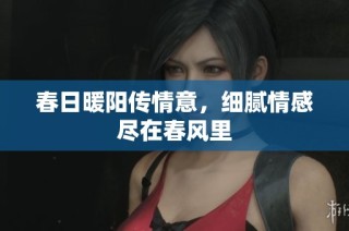春日暖阳传情意，细腻情感尽在春风里