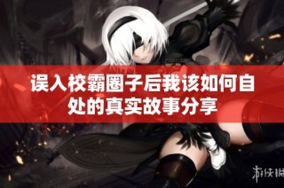 误入校霸圈子后我该如何自处的真实故事分享