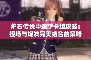 炉石传说中速萨卡组攻略：控场与爆发完美结合的策略解析