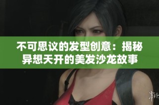 不可思议的发型创意：揭秘异想天开的美发沙龙故事