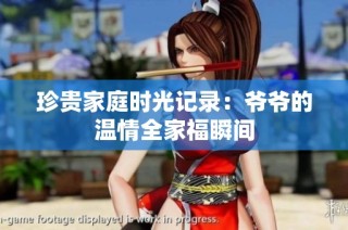 珍贵家庭时光记录：爷爷的温情全家福瞬间