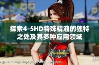 探索4-5HD特殊精油的独特之处及其多种应用领域