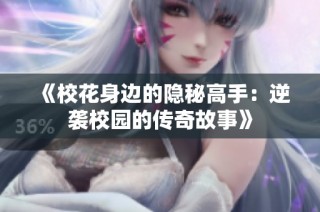 《校花身边的隐秘高手：逆袭校园的传奇故事》