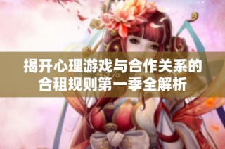 揭开心理游戏与合作关系的合租规则第一季全解析