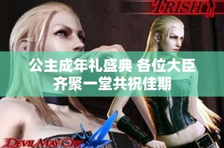 公主成年礼盛典 各位大臣齐聚一堂共祝佳期