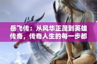 岳飞传：从风华正茂到英雄传奇，传奇人生的每一步都铭刻历史的印记