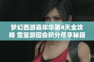 梦幻西游嘉年华第4天全攻略 雪宝游园会积分尽享秘籍揭秘