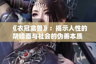 《衣冠禽兽》：揭示人性的阴暗面与社会的伪善本质 