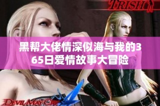 黑帮大佬情深似海与我的365日爱情故事大冒险