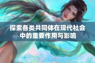 探索各类共同体在现代社会中的重要作用与影响
