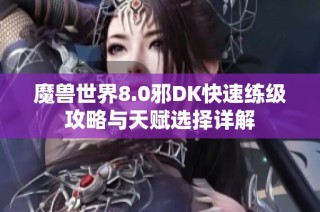魔兽世界8.0邪DK快速练级攻略与天赋选择详解