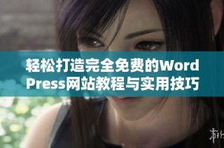 轻松打造完全免费的WordPress网站教程与实用技巧分享