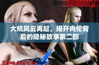 大炕风云再起，揭开肉伦背后的隐秘故事第二部