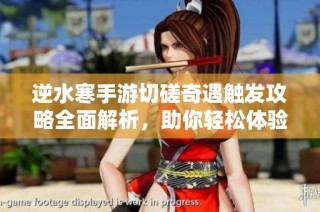 逆水寒手游切磋奇遇触发攻略全面解析，助你轻松体验游戏乐趣