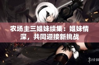 农场主三姐妹续集：姐妹情深，共同迎接新挑战