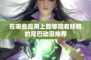 在哪些应用上能够观看妖精的尾巴动漫推荐