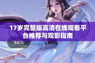 17岁完整版高清在线观看平台推荐与观影指南