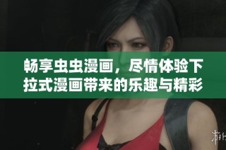 畅享虫虫漫画，尽情体验下拉式漫画带来的乐趣与精彩