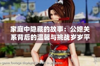 家庭中隐藏的故事：公媳关系背后的温馨与挑战岁岁平安