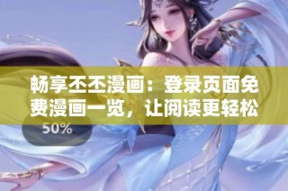 畅享丕丕漫画：登录页面免费漫画一览，让阅读更轻松