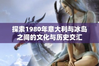 探索1980年意大利与冰岛之间的文化与历史交汇