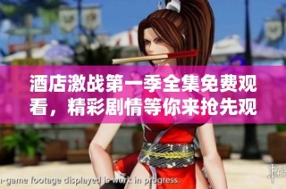 酒店激战第一季全集免费观看，精彩剧情等你来抢先观看