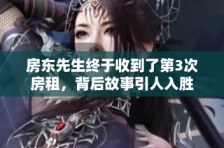 房东先生终于收到了第3次房租，背后故事引人入胜