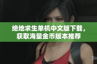 绝地求生单机中文版下载，获取海量金币版本推荐