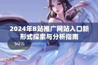 2024年B站推广网站入口新形式探索与分析指南