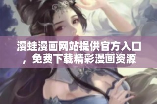漫蛙漫画网站提供官方入口，免费下载精彩漫画资源