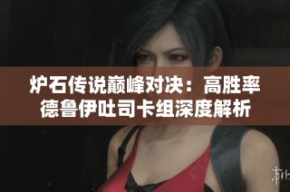 炉石传说巅峰对决：高胜率德鲁伊吐司卡组深度解析