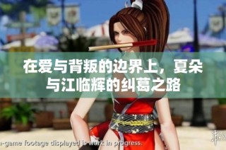 在爱与背叛的边界上，夏朵与江临辉的纠葛之路