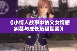 《小情人故事中的父女情感纠葛与成长历程探索》