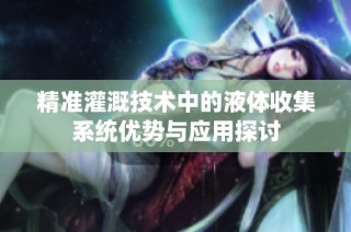 精准灌溉技术中的液体收集系统优势与应用探讨