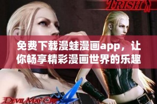 免费下载漫蛙漫画app，让你畅享精彩漫画世界的乐趣与创意