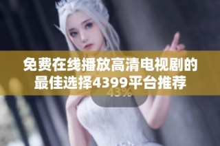 免费在线播放高清电视剧的最佳选择4399平台推荐