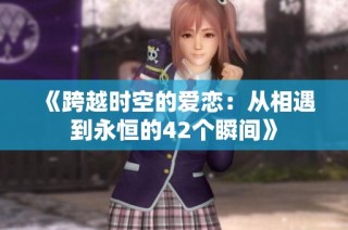 《跨越时空的爱恋：从相遇到永恒的42个瞬间》