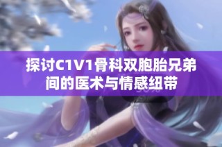 探讨C1V1骨科双胞胎兄弟间的医术与情感纽带