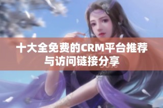 十大全免费的CRM平台推荐与访问链接分享