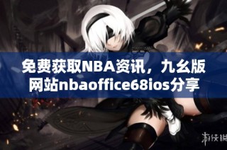 免费获取NBA资讯，九幺版网站nbaoffice68ios分享最新信息