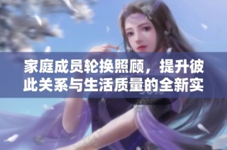 家庭成员轮换照顾，提升彼此关系与生活质量的全新实践