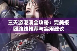 三天游港澳全攻略：完美报团路线推荐与实用建议